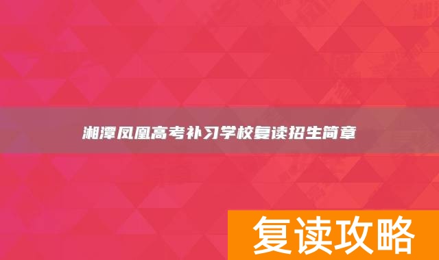 湘潭凤凰高考补习学校复读招生简章