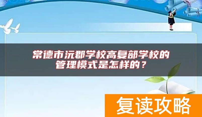 常德市沅郡学校高复部学校的管理模式是怎样的？