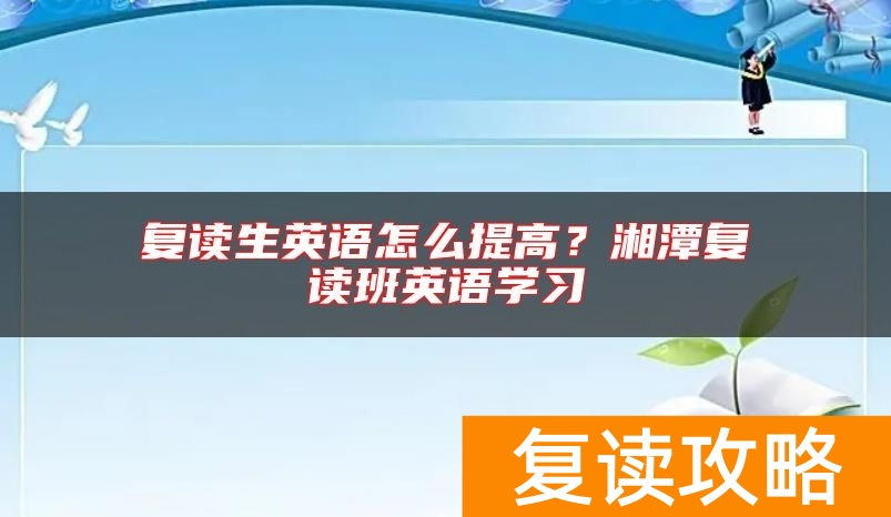 复读生英语怎么提高？湘潭复读班英语学习