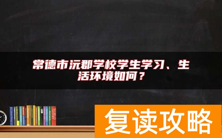常德市沅郡学校学生学习、生活环境如何？