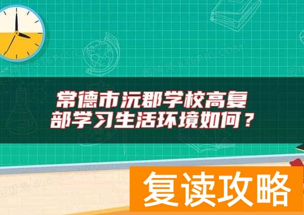 常德市沅郡学校高复部学习生活环境如何？