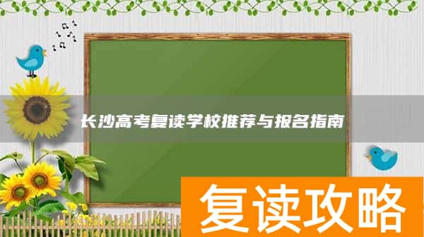 长沙高考复读学校推荐与报名指南